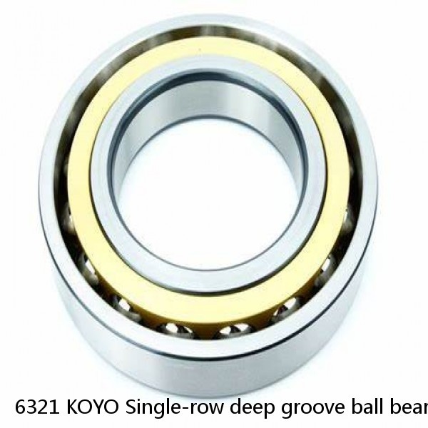 6321 KOYO Single-row deep groove ball bearings